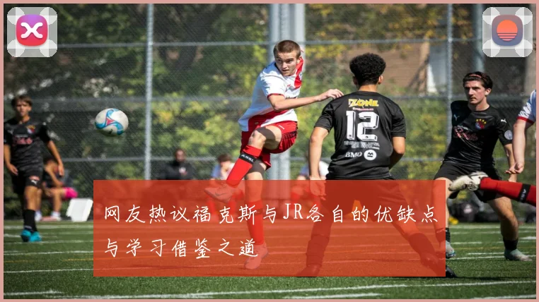 网友热议福克斯与JR各自的优缺点与学习借鉴之道