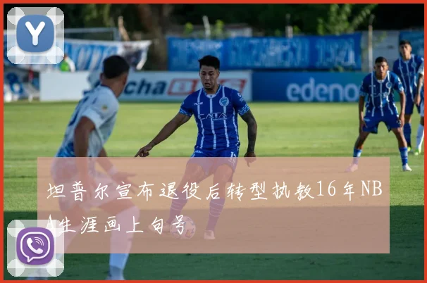 坦普尔宣布退役后转型执教16年NBA生涯画上句号