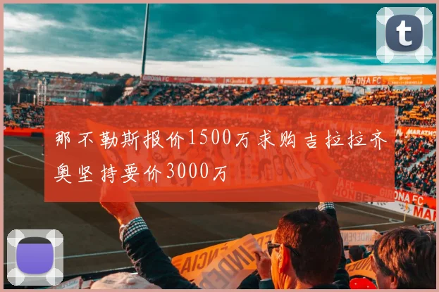 那不勒斯报价1500万求购吉拉拉齐奥坚持要价3000万